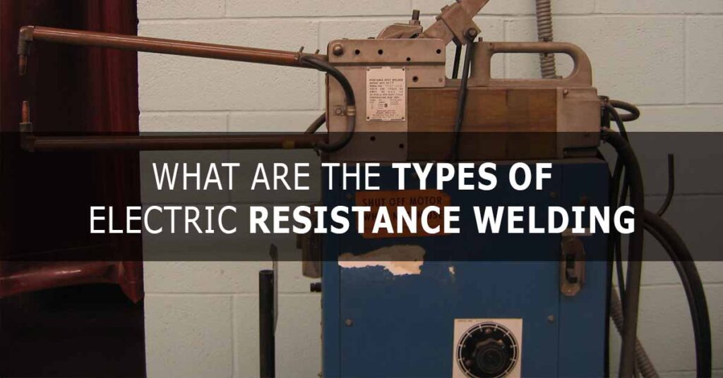 What You Need To Know About The Types of Electric Resistance Welding