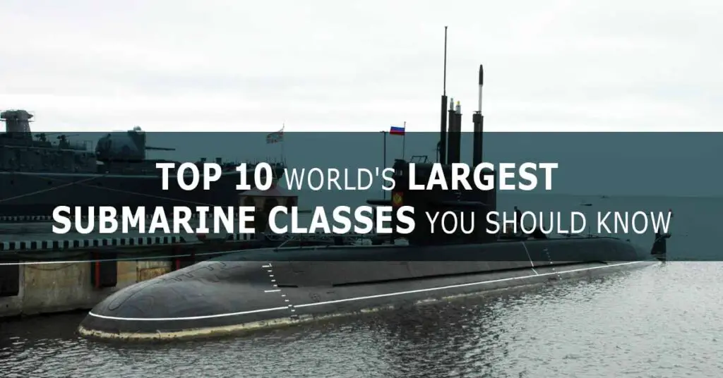 Top 10 Largest Submarine Types You Should Know