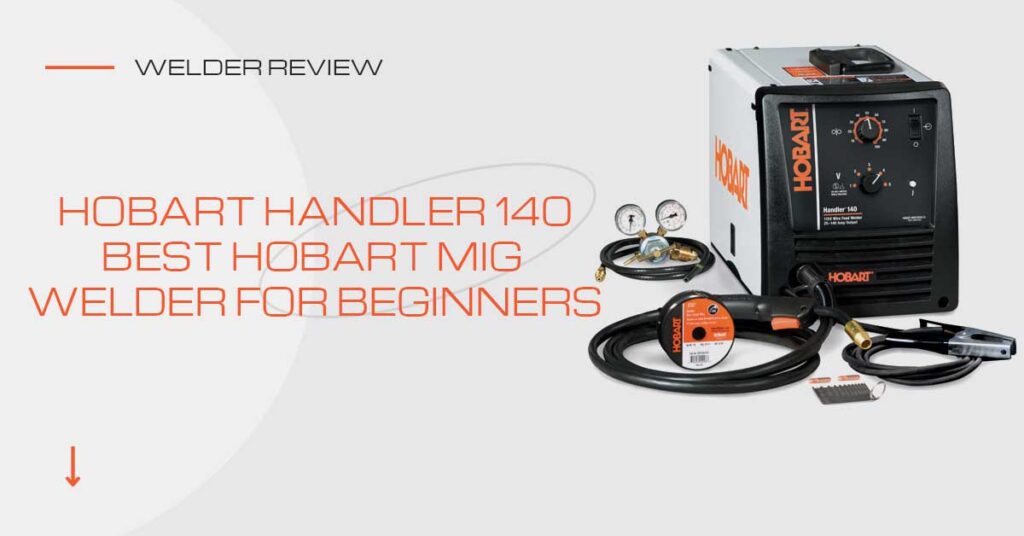 Hobart Handler 140 MIG Welder Review Insider