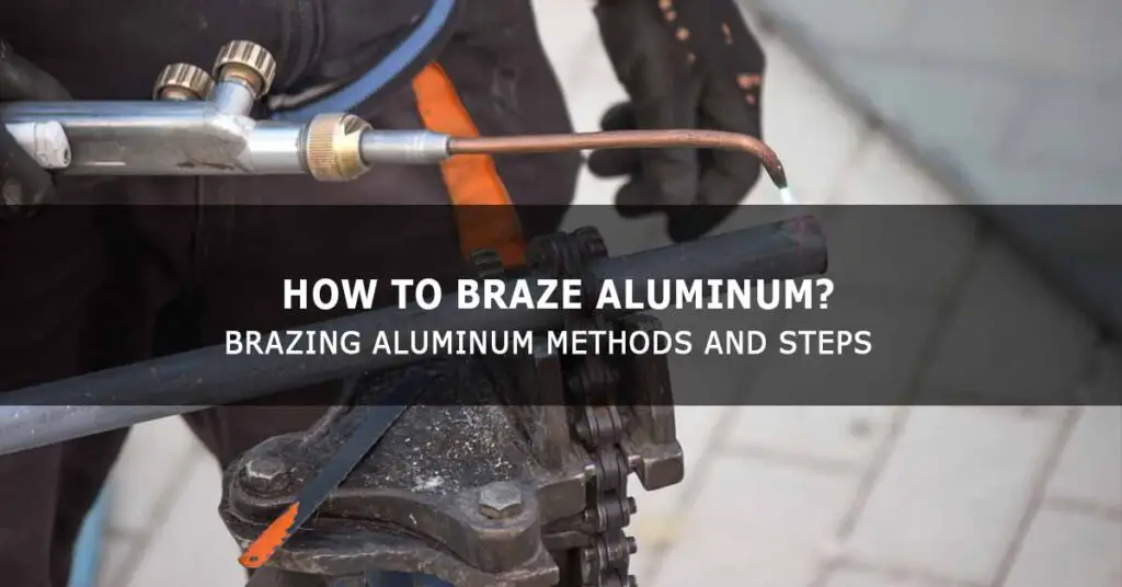 Brazing Aluminum Methods and Steps How to Braze Aluminum?