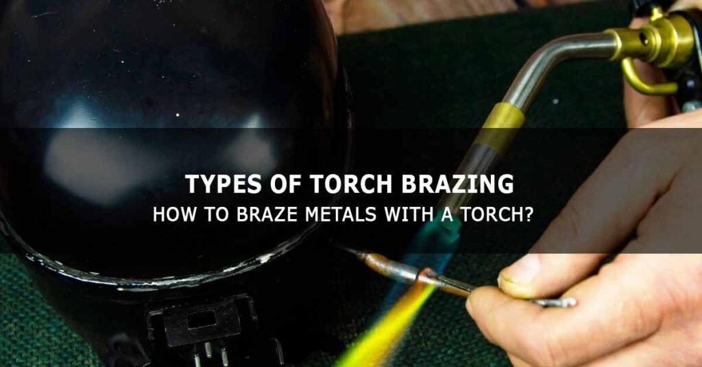 Types of Torch Brazing How to Braze Metals with a Torch?