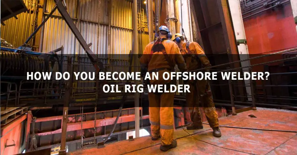 how-to-become-an-oil-rig-welder-rig-welder-job-requirements