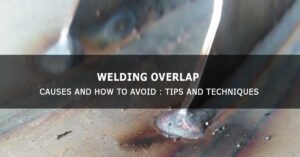 Welding Overlap Causes And How To Avoid : Tips And Techniques